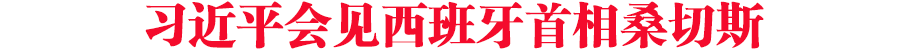 習(xí)近平會(huì)見(jiàn)西班牙首相桑切斯