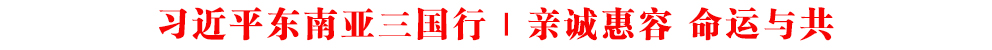 習(xí)近平東南亞三國(guó)行｜親誠(chéng)惠容 命運(yùn)與共