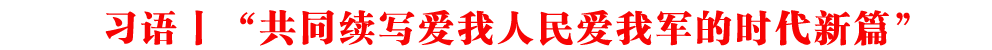 習(xí)語丨“共同續(xù)寫愛我人民愛我軍的時代新篇”