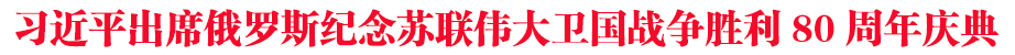 習近平出席俄羅斯紀念蘇聯(lián)偉大衛(wèi)國戰(zhàn)爭勝利80周年慶典