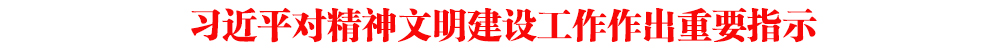 習(xí)近平對(duì)精神文明建設(shè)工作作出重要指示