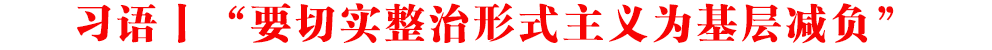 習(xí)語丨“要切實(shí)整治形式主義為基層減負(fù)”