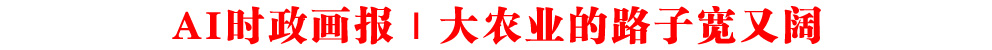 AI時(shí)政畫(huà)報(bào)｜大農(nóng)業(yè)的路子寬又闊