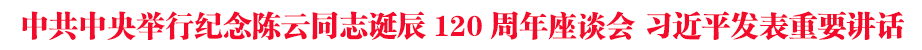 中共中央舉行紀念陳云同志誕辰120周年座談會 習(xí)近平發(fā)表重要講話