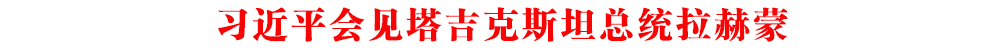 習近平會見塔吉克斯坦總統(tǒng)拉赫蒙